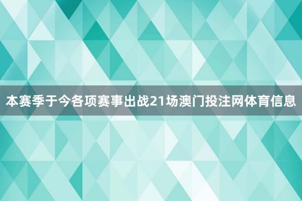本赛季于今各项赛事出战21场澳门投注网体育信息