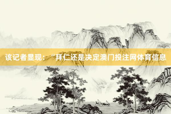 该记者显现：“拜仁还是决定澳门投注网体育信息