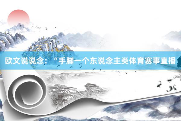 欧文说说念：“手脚一个东说念主类体育赛事直播