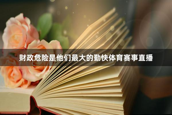 财政危险是他们最大的勤快体育赛事直播
