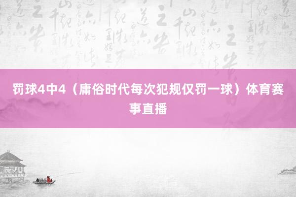 罚球4中4（庸俗时代每次犯规仅罚一球）体育赛事直播