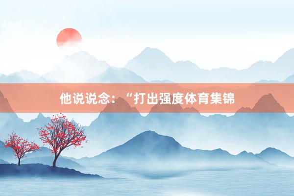 他说说念：“打出强度体育集锦