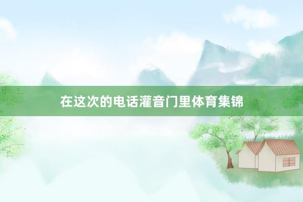 在这次的电话灌音门里体育集锦