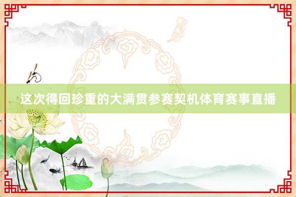 这次得回珍重的大满贯参赛契机体育赛事直播