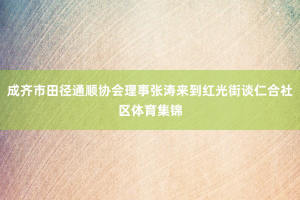成齐市田径通顺协会理事张涛来到红光街谈仁合社区体育集锦