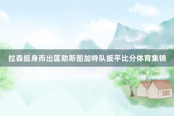 拉森挺身而出匡助斯图加特队扳平比分体育集锦
