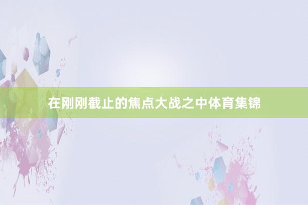 在刚刚截止的焦点大战之中体育集锦