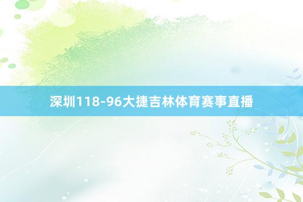 深圳118-96大捷吉林体育赛事直播