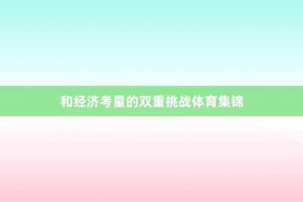 和经济考量的双重挑战体育集锦