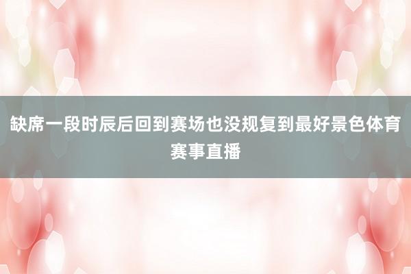 缺席一段时辰后回到赛场也没规复到最好景色体育赛事直播