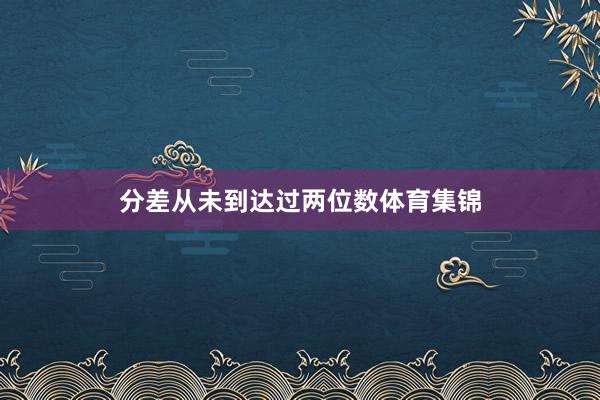 分差从未到达过两位数体育集锦