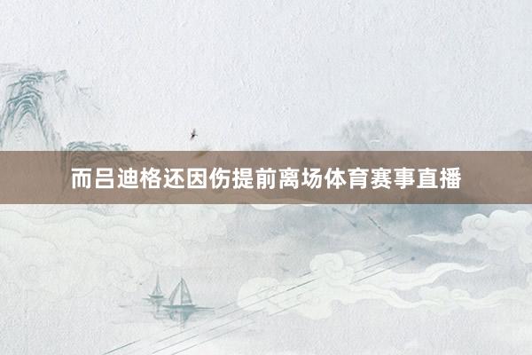 而吕迪格还因伤提前离场体育赛事直播