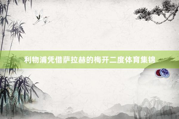 利物浦凭借萨拉赫的梅开二度体育集锦