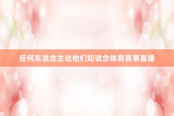 任何东说念主说他们知说念体育赛事直播