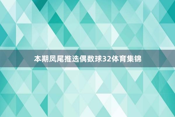 本期凤尾推选偶数球32体育集锦