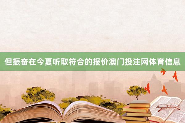 但振奋在今夏听取符合的报价澳门投注网体育信息