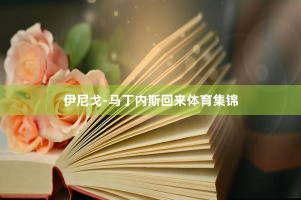 伊尼戈-马丁内斯回来体育集锦