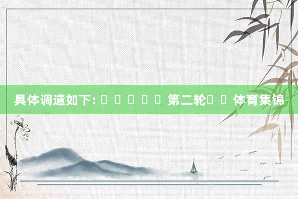 具体调遣如下: ​​​​​第二轮​​体育集锦