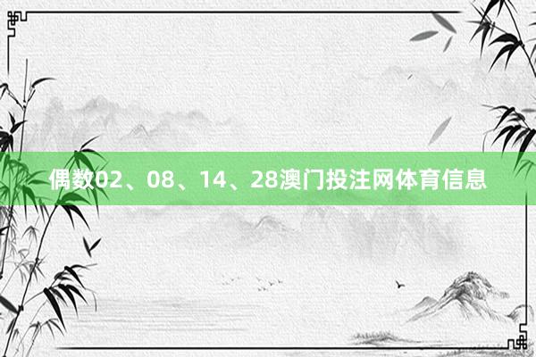 偶数02、08、14、28澳门投注网体育信息