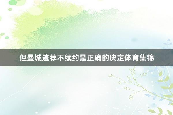 但曼城遴荐不续约是正确的决定体育集锦