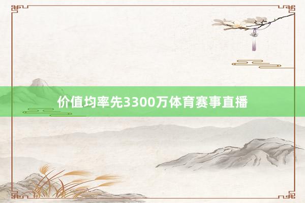 价值均率先3300万体育赛事直播