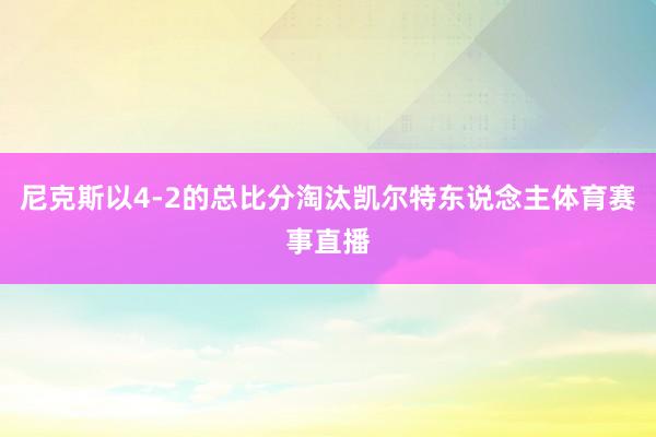 尼克斯以4-2的总比分淘汰凯尔特东说念主体育赛事直播