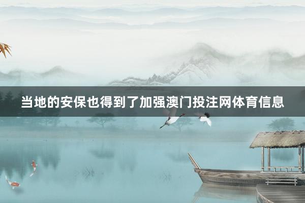 当地的安保也得到了加强澳门投注网体育信息