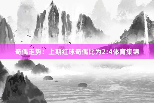 奇偶走势：上期红球奇偶比为2:4体育集锦
