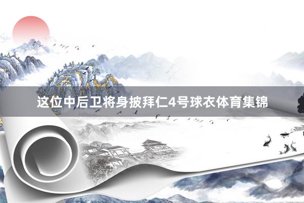 这位中后卫将身披拜仁4号球衣体育集锦