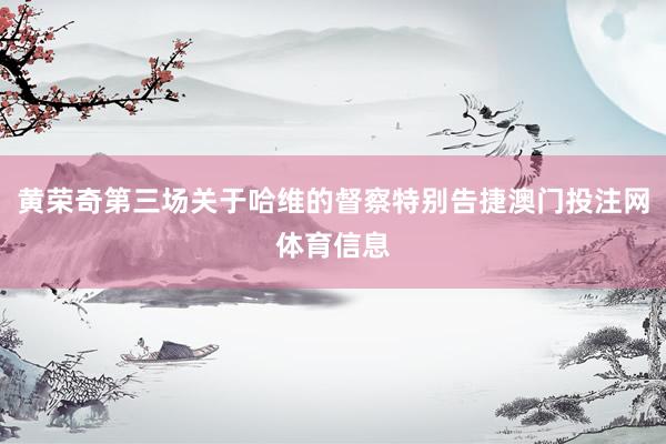 黄荣奇第三场关于哈维的督察特别告捷澳门投注网体育信息