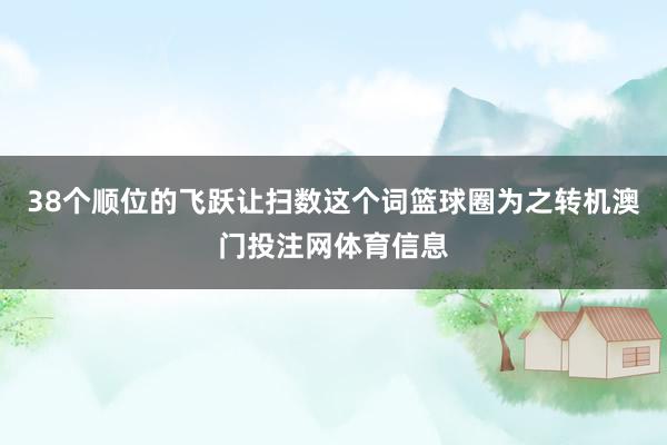38个顺位的飞跃让扫数这个词篮球圈为之转机澳门投注网体育信息
