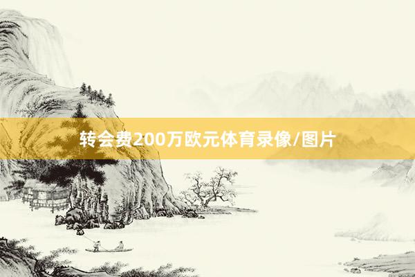 转会费200万欧元体育录像/图片