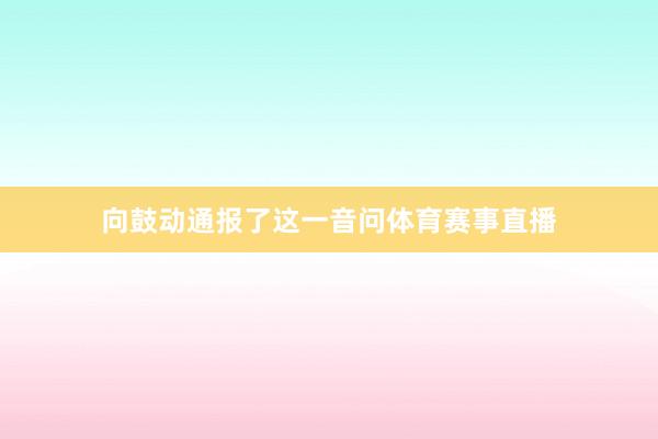 向鼓动通报了这一音问体育赛事直播