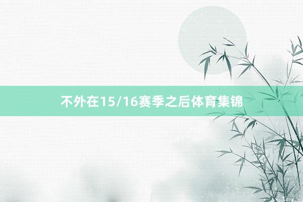 不外在15/16赛季之后体育集锦
