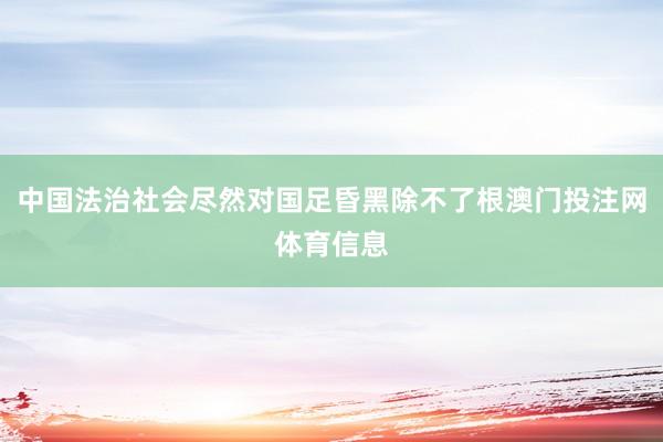 中国法治社会尽然对国足昏黑除不了根澳门投注网体育信息