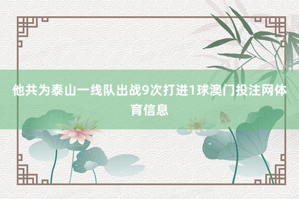 他共为泰山一线队出战9次打进1球澳门投注网体育信息