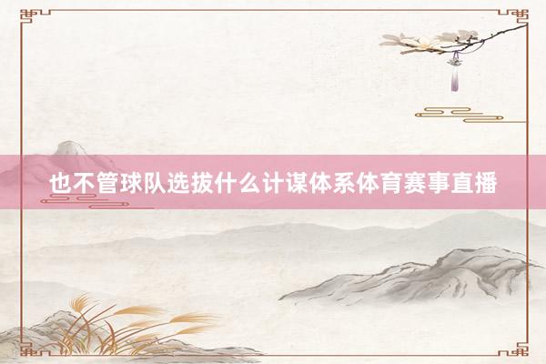 也不管球队选拔什么计谋体系体育赛事直播