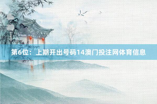 第6位：上期开出号码14澳门投注网体育信息