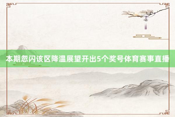 本期忽闪该区降温展望开出5个奖号体育赛事直播