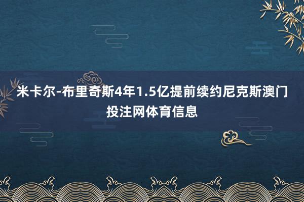 米卡尔-布里奇斯4年1.5亿提前续约尼克斯澳门投注网体育信息