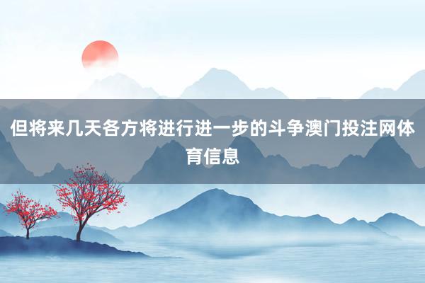 但将来几天各方将进行进一步的斗争澳门投注网体育信息
