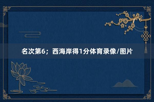名次第6；西海岸得1分体育录像/图片