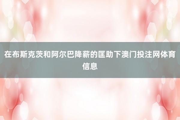 在布斯克茨和阿尔巴降薪的匡助下澳门投注网体育信息