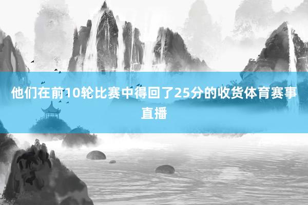 他们在前10轮比赛中得回了25分的收货体育赛事直播