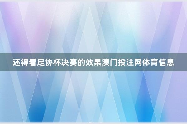 还得看足协杯决赛的效果澳门投注网体育信息