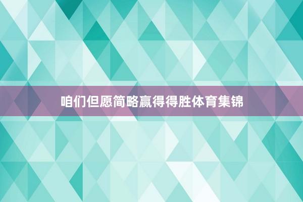 咱们但愿简略赢得得胜体育集锦