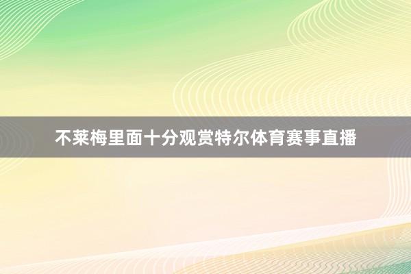 不莱梅里面十分观赏特尔体育赛事直播