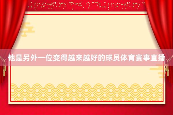 他是另外一位变得越来越好的球员体育赛事直播