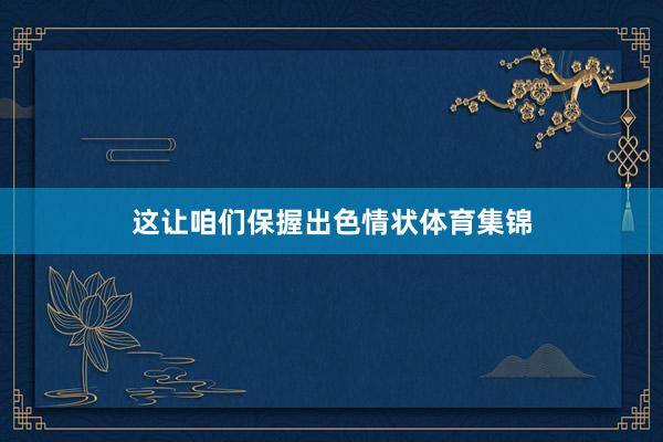 这让咱们保握出色情状体育集锦