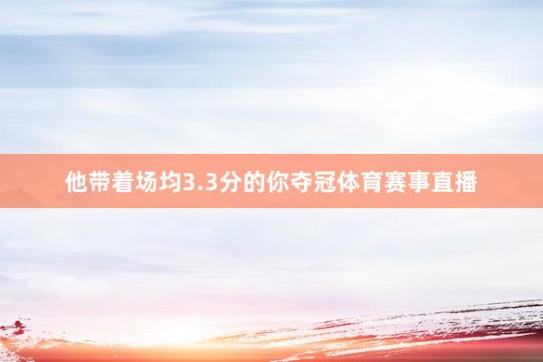 他带着场均3.3分的你夺冠体育赛事直播